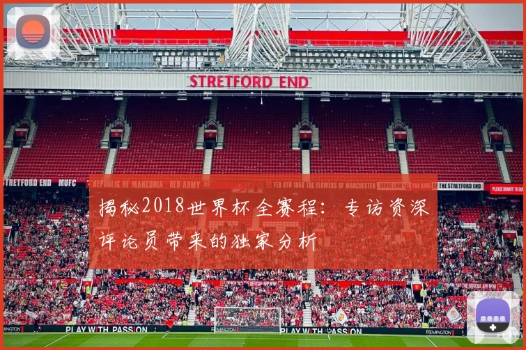 揭秘2018世界杯全赛程：专访资深评论员带来的独家分析