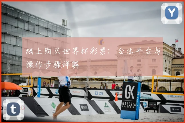 线上购买世界杯彩票：合法平台与操作步骤详解