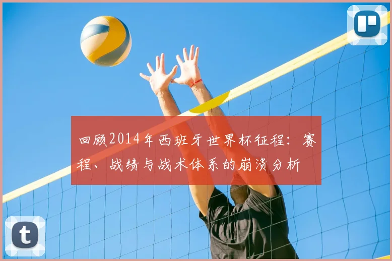 回顾2014年西班牙世界杯征程：赛程、战绩与战术体系的崩溃分析