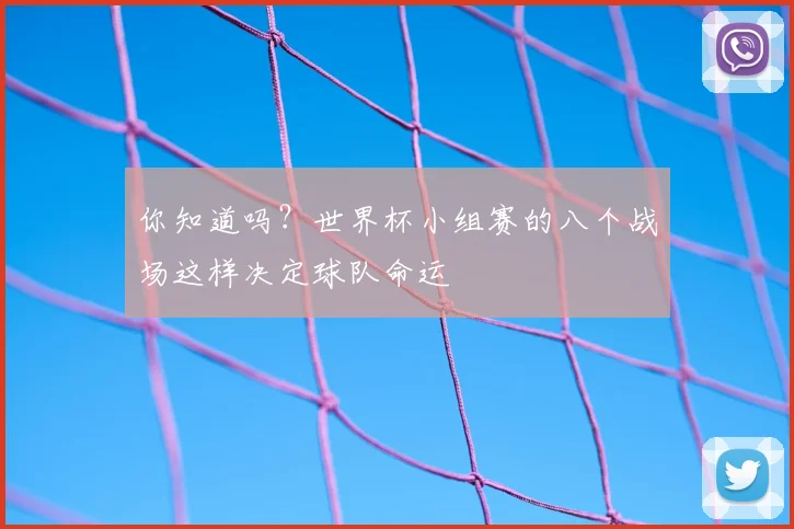你知道吗？世界杯小组赛的八个战场这样决定球队命运