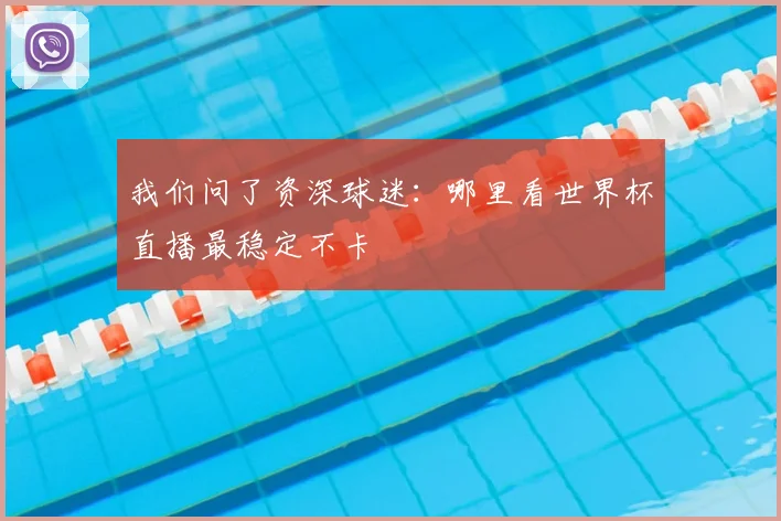 我们问了资深球迷：哪里看世界杯直播最稳定不卡