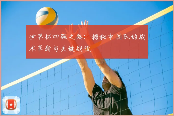 世界杯四强之路：揭秘中国队的战术革新与关键战役