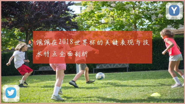 佩佩在2018世界杯的关键表现与技术特点全面剖析