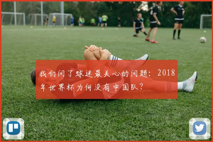 我们问了球迷最关心的问题：2018年世界杯为何没有中国队？